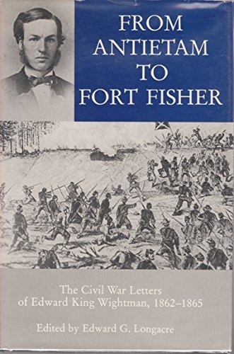 Beispielbild fr From Antietam to Fort Fisher : The Civil War Letters of Edward King Wightman, 1862-1865 zum Verkauf von About Books