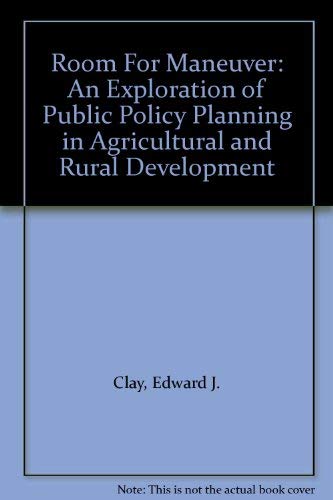 Room For Maneuver: An Exploration of Public Policy Planning in Agricultural and Rural Development (9780838632437) by Clay, Edward J.