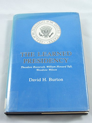 Stock image for The Learned Presidency: Theodore Roosevelt, William Howard Taft, Wilson, Woodrow for sale by McAllister & Solomon Books