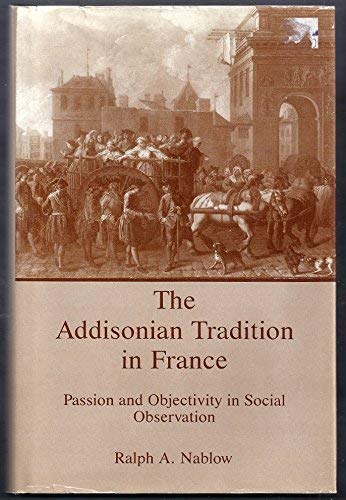 Stock image for The Addisonian Tradition in France : Passion & Objectivity in Social Observation for sale by Alphaville Books, Inc.