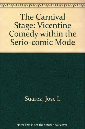 Stock image for The Carnival Stage: Vicentine Comedy Within the Serio-Comic Mode for sale by Montclair Book Center