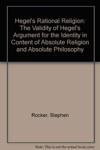 Hegel's Rational Religion: The Validity of Hegel's Argument for the Identity in Content of Absolu...