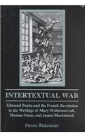 Intertextual War: Edmund Burke and the French Revolution in the Writings of Mary Wollstonecraft, Thomas Paine, and James Mackintosh (9780838637517) by Blakemore, Steven