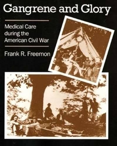 Gangrene and Glory: Medical Care During the American Civil War.