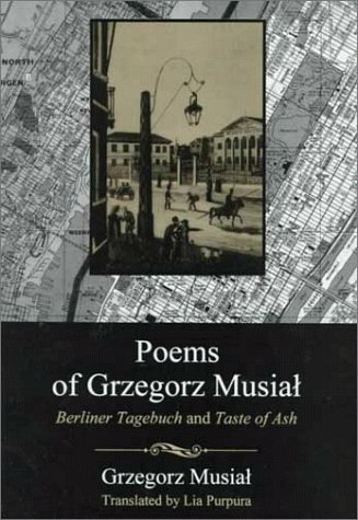 Imagen de archivo de Poems of Grzegorz Musial : Berliner Tagebuch and Taste of Ash a la venta por Better World Books