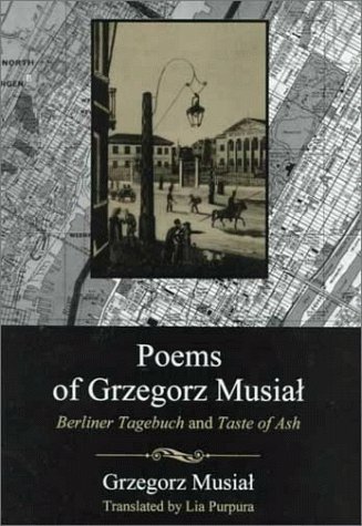 Stock image for Poems of Grzegorz Musial : Berliner Tagebuch and Taste of Ash for sale by Better World Books