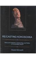 Re/Casting Kokoschka: Ethics and Aesthetics, Epistomology and Politics in Fin-de-Siecle Vienna