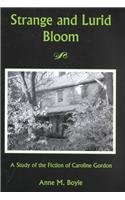 Strange and Lurid Bloom: A Study of the Fiction of Caroline Gordon - Boyle, Anne M.