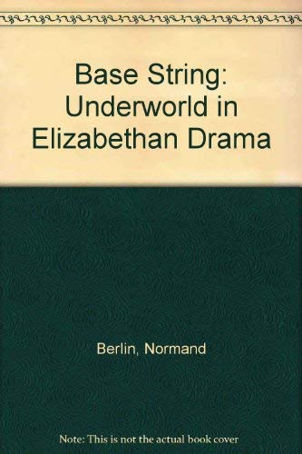 Stock image for The Base String: The Underworld in Elizabethan Drama for sale by Midtown Scholar Bookstore