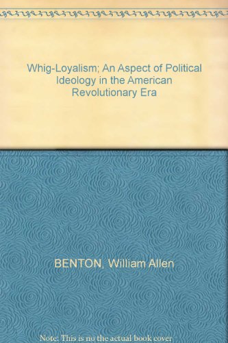 Beispielbild fr Whig Loyalism: An Aspect of Political Ideology in the American Revolutionary Era zum Verkauf von Powell's Bookstores Chicago, ABAA