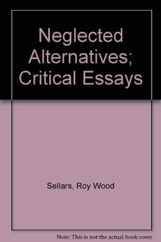 Stock image for NEGLECTED ALTERNATIVES: Critical Essays by Roy Wood Sellars for sale by Archer's Used and Rare Books, Inc.