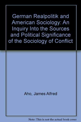 Beispielbild fr German Realpolitik and American Sociology: An Inquiry Into the Sources and Political Significance of the Sociology of Conflict zum Verkauf von Powell's Bookstores Chicago, ABAA