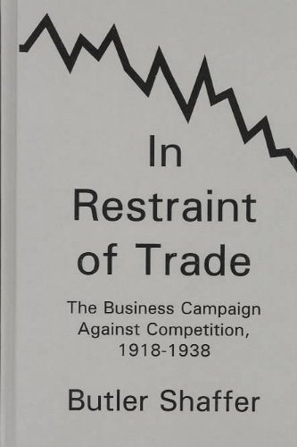 In Restraint of Trade: The Business Campaign Against Competition, 1918-1938 - Shaffer, Butler