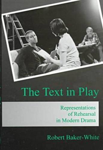 Stock image for The Text in Play: Representations of Rehearsal in Modern Drama for sale by Midtown Scholar Bookstore