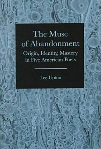 The Muse of Abandonment: Origin, Identity, Mastery in Five American Poets (9780838753965) by Upton, Lee