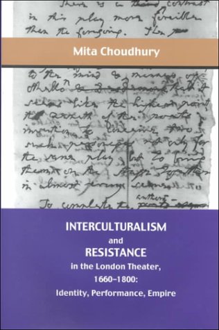 Interculturalism and Resistance in the London Theater, 1660-1800: Identity, Performance, Empire (The Bucknell Studies in Eighteenth-Century Literature and Culture) (9780838754481) by Choudhury, Mita