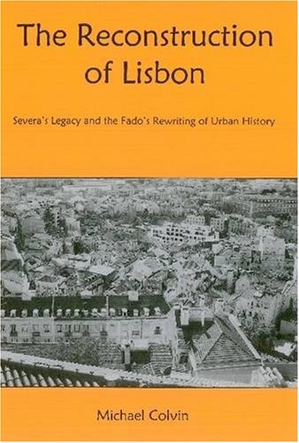 The Reconstruction of Lisbon: Severa's Legacy and the Fado's Rewriting of Urban History (9780838757086) by Colvin, Michael