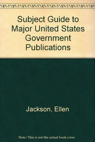 Subject Guide to Major United States Government Publications (9780838900567) by Ellen Jackson