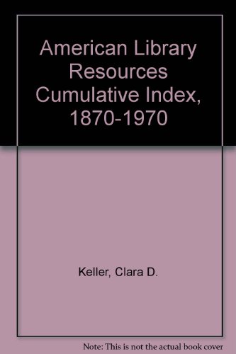 American Library Resources Cumulative Index, 1870-1970 (9780838903414) by Keller, Clara D.; Downs, Robert Bingham