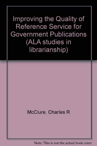 Improving the Quality of Reference Service for Government Publications (9780838903889) by McClure, Charles; Hernon, Peter