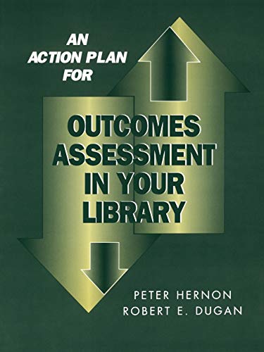 Action Plan for Outcomes Assessment in Your Library (9780838908136) by Hernon, Peter; Dugan, Robert E.