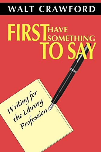 First Have Something to Say: Writing for the Library Profession (9780838908518) by Crawford, Walt