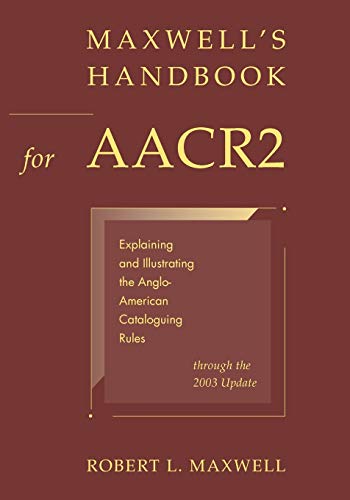 Stock image for Maxwell's Handbook for AACR2 : Explaining and Illustrating the Anglo-American Cataloguing Rules Through the 2003 Update for sale by Better World Books