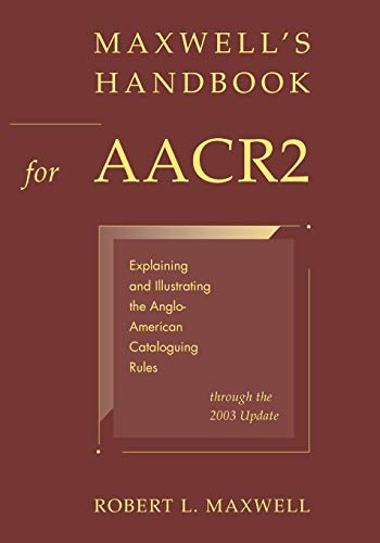 

Maxwell's Handbook for AACR2: Explaining and Illustrating the Anglo-American Cataloguing Rules through the 2003 Update