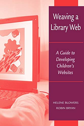 Weaving a Library Web : A Guide to Developing Children's Websites - Bryan, Robin, Blowers, Helene