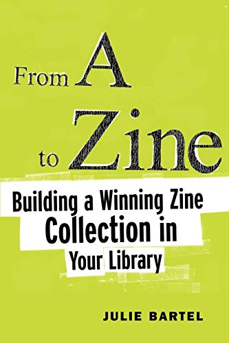 From A to Zine: Building a Winning Zine Collection in Your Library - Bartel, Julie