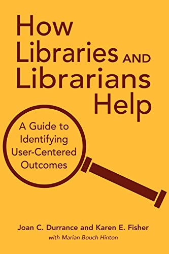 Stock image for How Libraries and Librarians Help: A Guide to Identifying User-Centered Outcomes for sale by Irish Booksellers