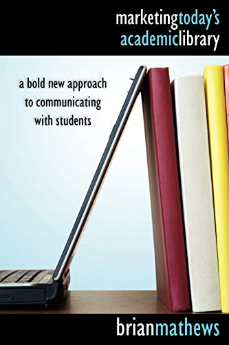 Imagen de archivo de Marketing Today's Academic Library : A Bold New Approach to Communicating with Students a la venta por Better World Books