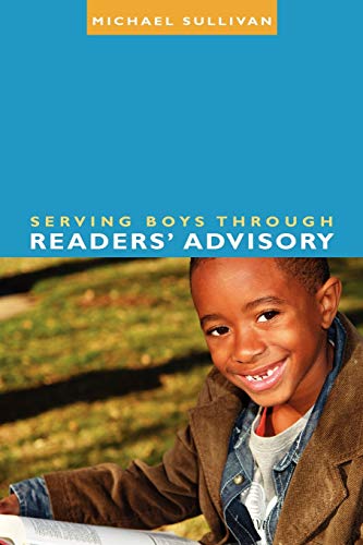 Serving Boys through Readers' Advisory (ALA Readers' Advisory Series) (9780838910221) by Sullivan, Michael