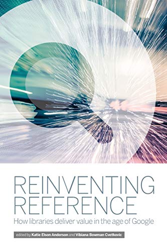 Imagen de archivo de Reinventing Reference: How Libraries Deliver Value in the Age of Google a la venta por SecondSale