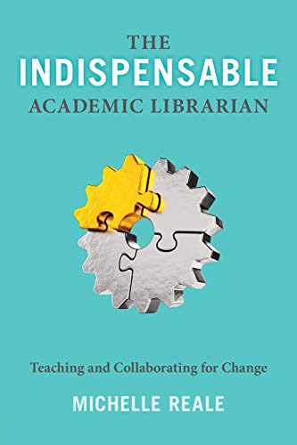 Stock image for The Indispensable Academic Librarian: Teaching and Collaborating for Change for sale by Books From California