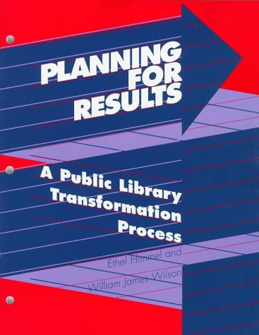 Planning for Results: A Public Library Transformation Process (9780838934791) by Himmel, Ethel; Wilson, William James; Revision Committee Of The Public Library Association