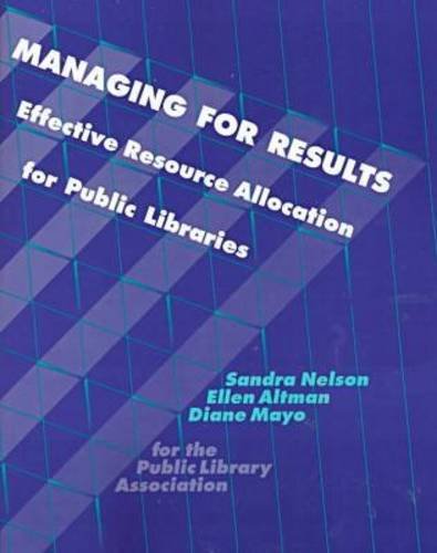 Managing for Results: Effective Resource Allocation for Public Libraries (PLA Results) (9780838934982) by Altman, Ellen; Mayo, Diane; Nelson, Sandra