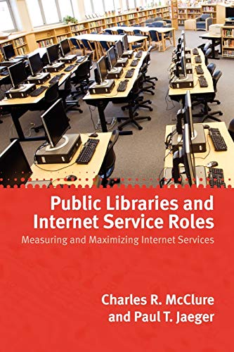 Public Libraries and Internet Service Roles: Measuring and Maximizing Internet Services (9780838935767) by Jaeger, Paul T.; McClure, Charles R.