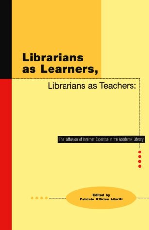 Beispielbild fr Librarians As Learners, Librarians As Teachers : The Diffusion of Internet Expertise in the Academic Library zum Verkauf von Better World Books