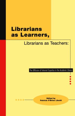 Imagen de archivo de Librarians As Learners, Librarians As Teachers : The Diffusion of Internet Expertise in the Academic Library a la venta por Better World Books