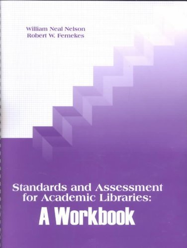 Standards and Assessment for Academic Libraries: A Workbook (9780838982112) by Nelson, William Neal; Fernekes, Robert W.; Association Of College And Research Libraries