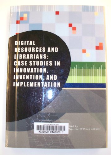 Digital Resources and Librarians: Case Studies in Innovation, Invention, and Implementation