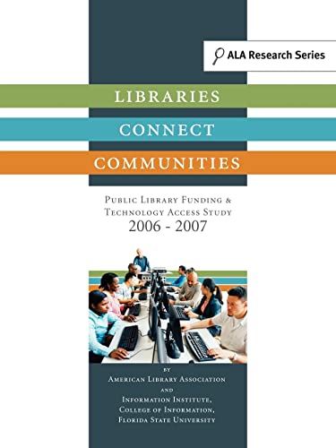 Libraries Connect Communities: Public Library Funding & Technology Access Study, 2006-2007 (ALA Research) (9780838984369) by American Library Association; Florida State University