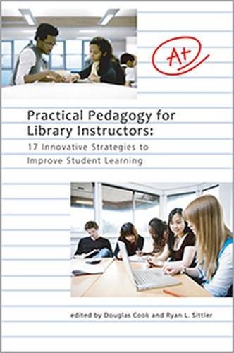 Beispielbild fr Practical Pedagogy for Library Instructors : 17 Innovative Strategies to Improve Student Learning zum Verkauf von Better World Books