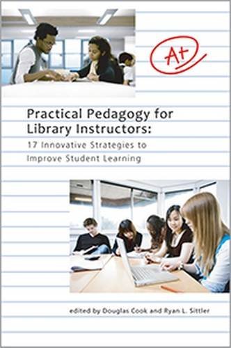 Stock image for Practical Pedagogy for Library Instructors : 17 Innovative Strategies to Improve Student Learning for sale by Better World Books