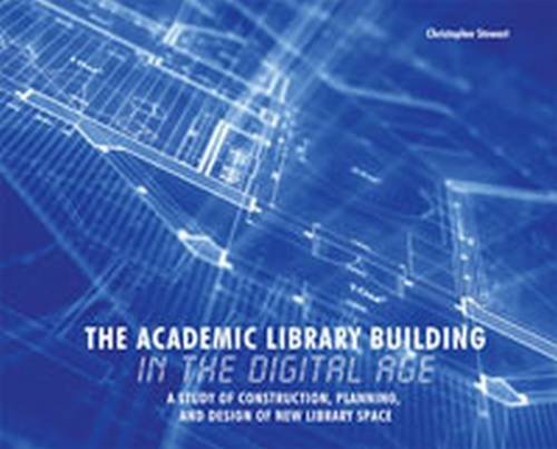 9780838985526: The Academic Library Building in the Digital Age: A Study of Construction, Planning, and Design of New Library Space