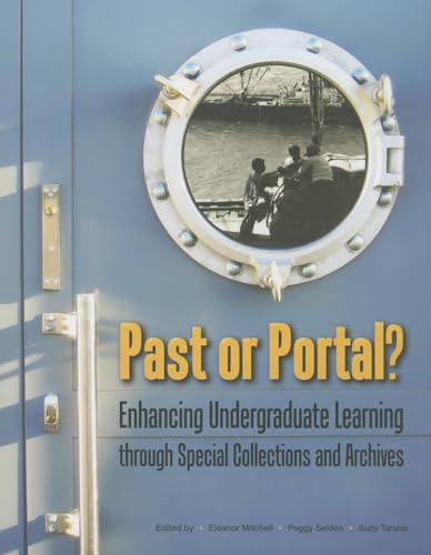 Stock image for Past or Portal? : Enhancing Undergraduate Learning Through Special Collections and Archives for sale by Better World Books Ltd