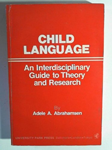 Child Language: An Interdisciplinary Guide to Theory and Research (9780839111283) by Abrahamsen, Adele A.