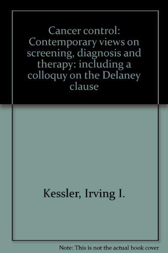 Cancer control: Contemporary views on screening, diagnosis, and therapy, including a colloquy on the Delaney Clause (9780839115397) by Kessler, Irving I.