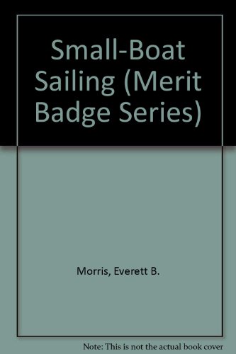 Small-Boat Sailing (Merit Badge Series) (9780839533191) by Morris, Everett B.; Boy Scouts Of America